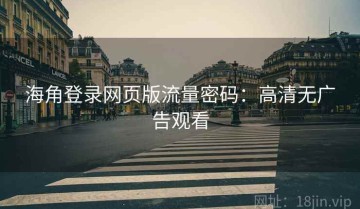 海角登录网页版流量密码：高清无广告观看
