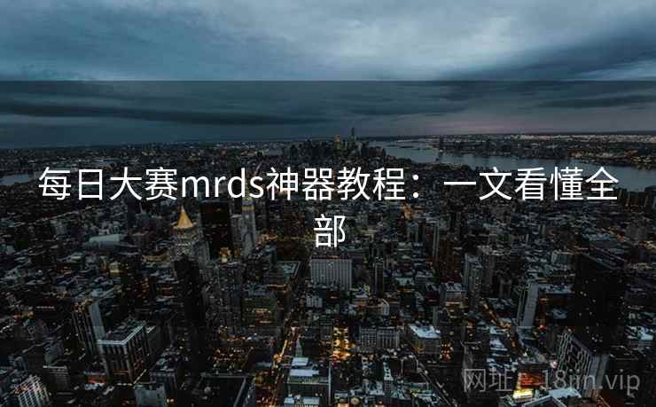 每日大赛mrds神器教程:一文看懂全部 每日大赛mrds神器教程:一文看懂全部